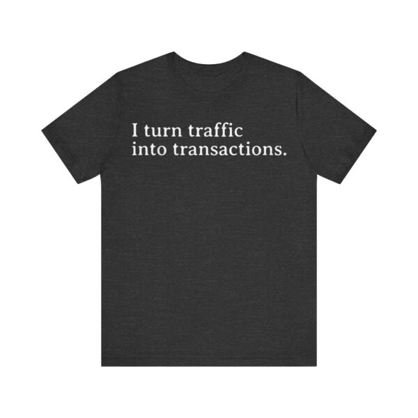 i turn traffic into transactions t shirt marketing life