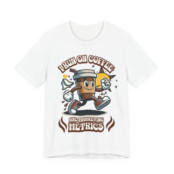 i run on coffee & marketing metrics t shirt