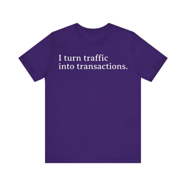 i turn traffic into transactions t shirt marketing life