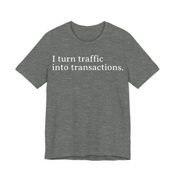 i turn traffic into transactions t shirt marketing life