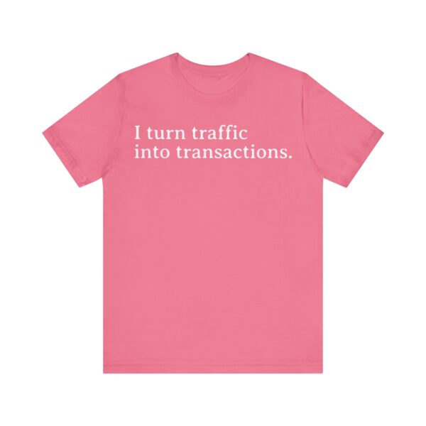 i turn traffic into transactions t shirt marketing life