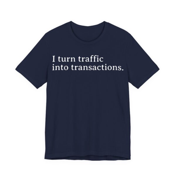 i turn traffic into transactions t shirt marketing life