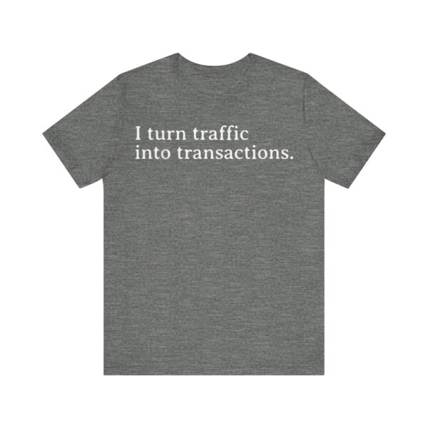 i turn traffic into transactions t shirt marketing life
