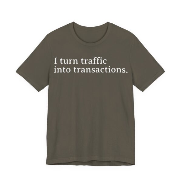 i turn traffic into transactions t shirt marketing life