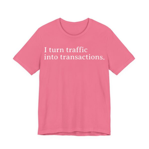 i turn traffic into transactions t shirt marketing life